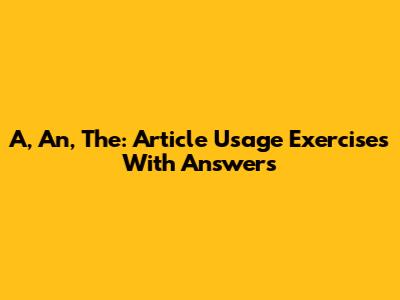 A, An, The: Article Usage Exercises With Answers