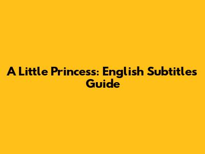 A Little Princess: English Subtitles Guide