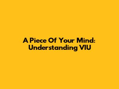 A Piece Of Your Mind: Understanding VIU