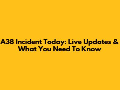 A38 Incident Today: Live Updates & What You Need To Know