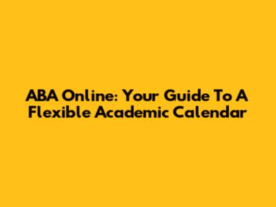 ABA Online: Your Guide To A Flexible Academic Calendar