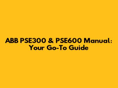 ABB PSE300 & PSE600 Manual: Your Go-To Guide