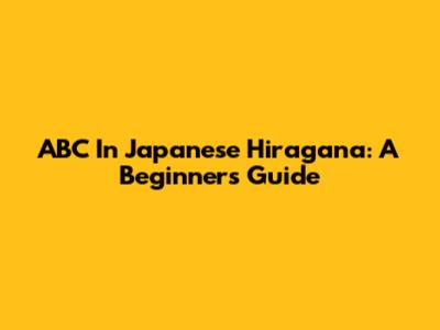 ABC In Japanese Hiragana: A Beginner's Guide