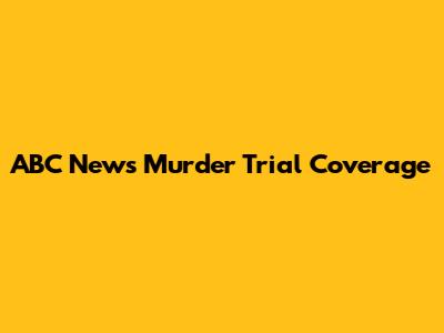 ABC News Murder Trial Coverage