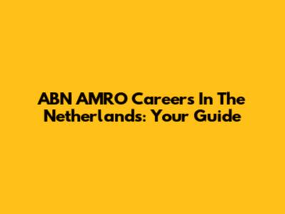 ABN AMRO Careers In The Netherlands: Your Guide
