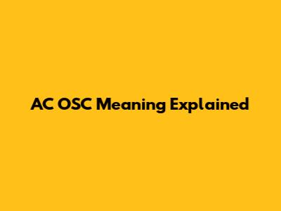 AC OSC Meaning Explained