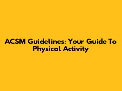 ACSM Guidelines: Your Guide To Physical Activity
