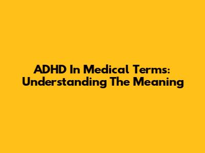 ADHD In Medical Terms: Understanding The Meaning