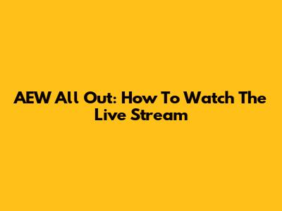 AEW All Out: How To Watch The Live Stream
