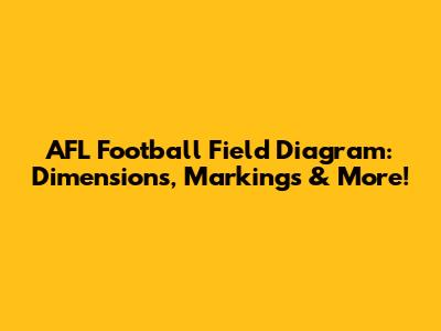 AFL Football Field Diagram: Dimensions, Markings & More!