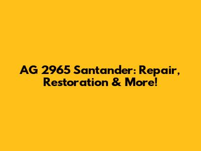 AG 2965 Santander: Repair, Restoration & More!