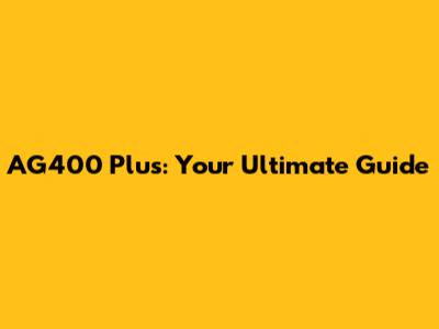 AG400 Plus: Your Ultimate Guide