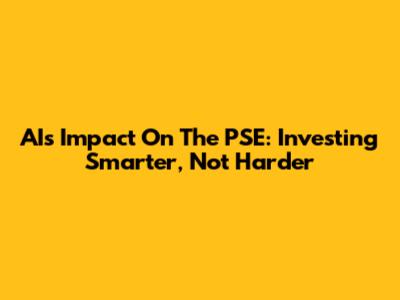 AI's Impact On The PSE: Investing Smarter, Not Harder