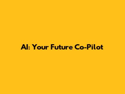 AI: Your Future Co-Pilot