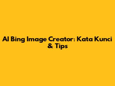 AI Bing Image Creator: Kata Kunci & Tips