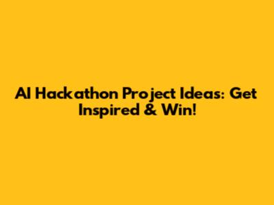 AI Hackathon Project Ideas: Get Inspired & Win!