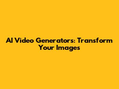 AI Video Generators: Transform Your Images