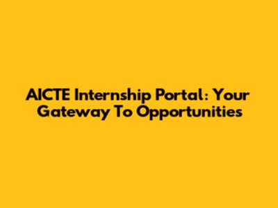 AICTE Internship Portal: Your Gateway To Opportunities