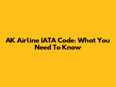AK Airline IATA Code: What You Need To Know