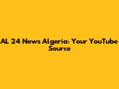 AL 24 News Algeria: Your YouTube Source