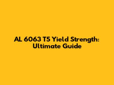 AL 6063 T5 Yield Strength: Ultimate Guide