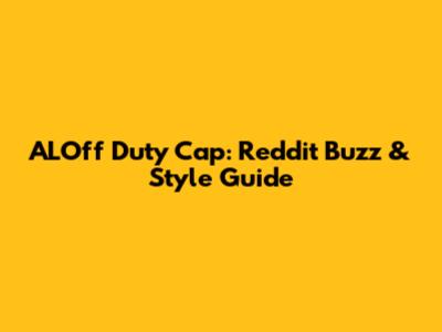ALOff Duty Cap: Reddit Buzz & Style Guide