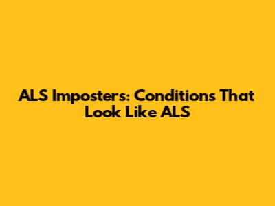 ALS Imposters: Conditions That Look Like ALS