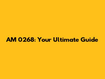 AM 0268: Your Ultimate Guide