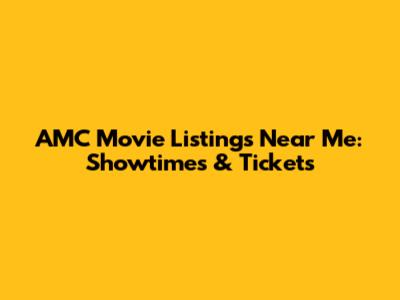 AMC Movie Listings Near Me: Showtimes & Tickets