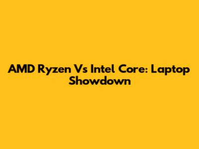 AMD Ryzen Vs Intel Core: Laptop Showdown