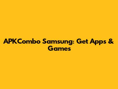 APKCombo Samsung: Get Apps & Games