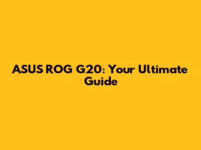 ASUS ROG G20: Your Ultimate Guide