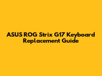 ASUS ROG Strix G17 Keyboard Replacement Guide