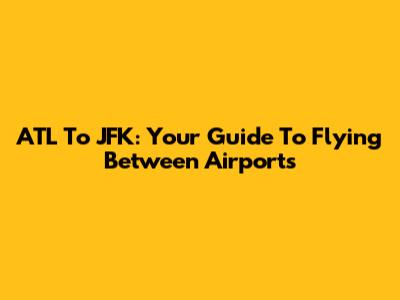 ATL To JFK: Your Guide To Flying Between Airports