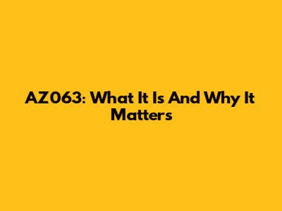 AZ063: What It Is And Why It Matters