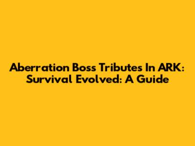 Aberration Boss Tributes In ARK: Survival Evolved: A Guide