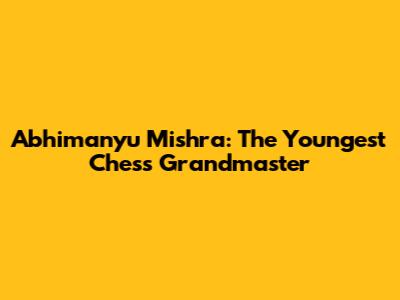 Abhimanyu Mishra: The Youngest Chess Grandmaster