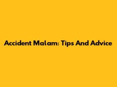 Accident Malam: Tips And Advice
