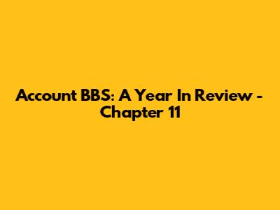 Account BBS: A Year In Review - Chapter 11