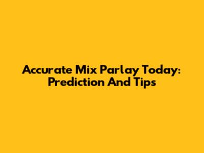 Accurate Mix Parlay Today: Prediction And Tips