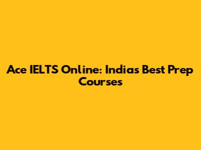 Ace IELTS Online: India's Best Prep Courses