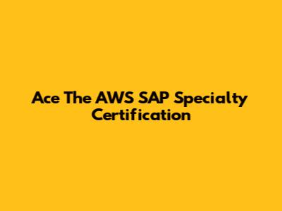 Ace The AWS SAP Specialty Certification