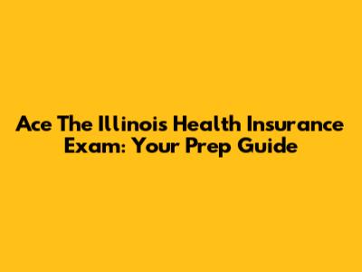 Ace The Illinois Health Insurance Exam: Your Prep Guide