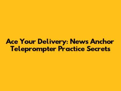 Ace Your Delivery: News Anchor Teleprompter Practice Secrets