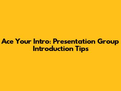 Ace Your Intro: Presentation Group Introduction Tips