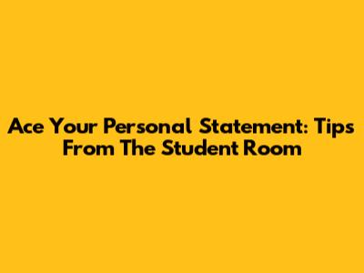 Ace Your Personal Statement: Tips From The Student Room