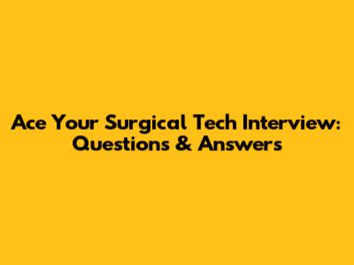 Ace Your Surgical Tech Interview: Questions & Answers