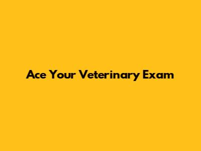 Ace Your Veterinary Exam