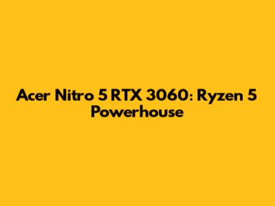 Acer Nitro 5 RTX 3060: Ryzen 5 Powerhouse