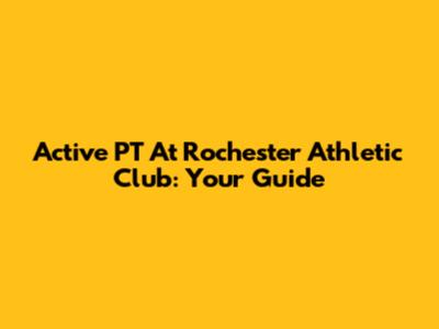 Active PT At Rochester Athletic Club: Your Guide